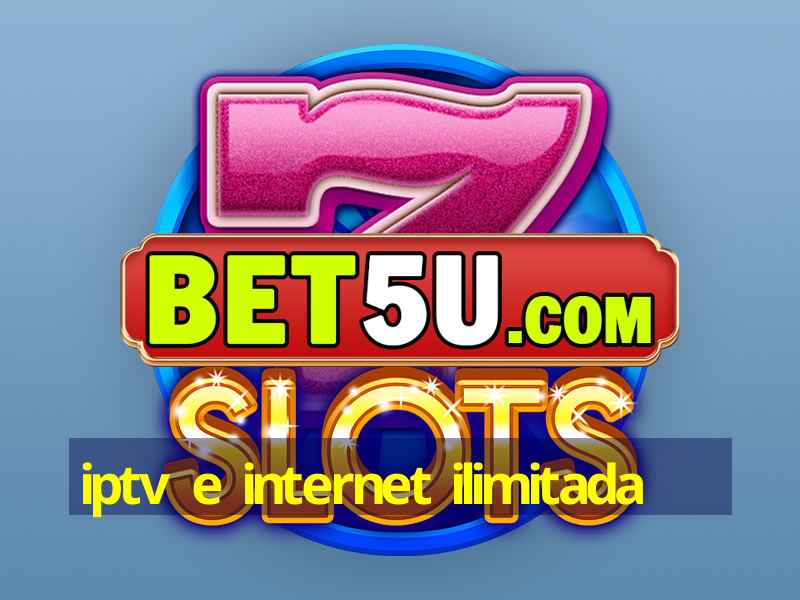 Iptv E Internet Ilimitada